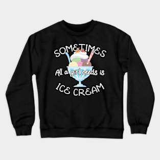 Icecream Lover Sometimes All A Girl Needs Is Ice Cream Gift Crewneck Sweatshirt